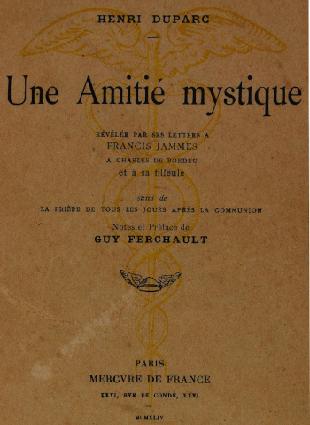 Henri Duparc : Une amitié mystique, révélée par ses lettres à Francis Jammes ... /Paris, 1944. Médiathèque A. Labarrère, cote 88923R Henri Duparc : Une amitié mystique, révélée par ses lettres à Francis Jammes ... /Paris, 1944. Médiathèque A. Labarrère, cote 88923R